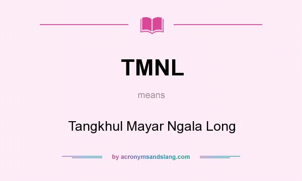 What does TMNL mean? It stands for Tangkhul Mayar Ngala Long