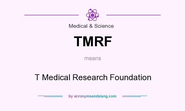 What does TMRF mean? It stands for T Medical Research Foundation