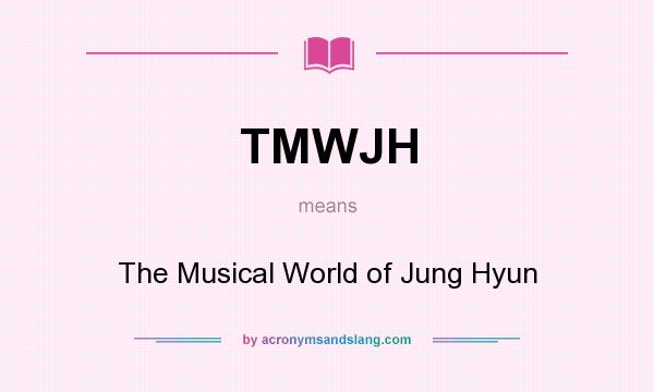 What does TMWJH mean? It stands for The Musical World of Jung Hyun