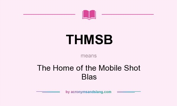 What does THMSB mean? It stands for The Home of the Mobile Shot Blas