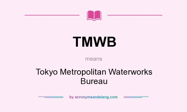 What does TMWB mean? It stands for Tokyo Metropolitan Waterworks Bureau