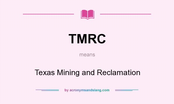 What does TMRC mean? It stands for Texas Mining and Reclamation