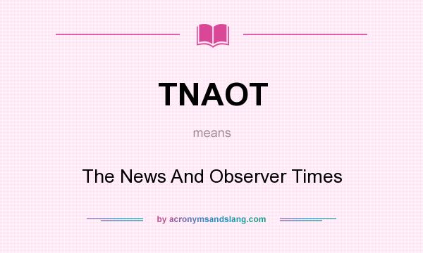 What does TNAOT mean? It stands for The News And Observer Times