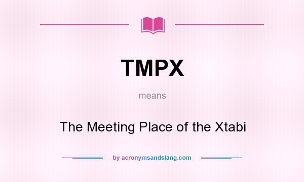 What does TMPX mean? It stands for The Meeting Place of the Xtabi