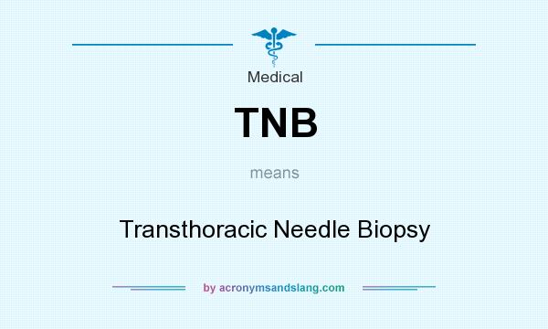 What does TNB mean? It stands for Transthoracic Needle Biopsy