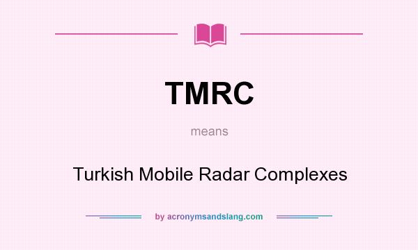 What does TMRC mean? It stands for Turkish Mobile Radar Complexes