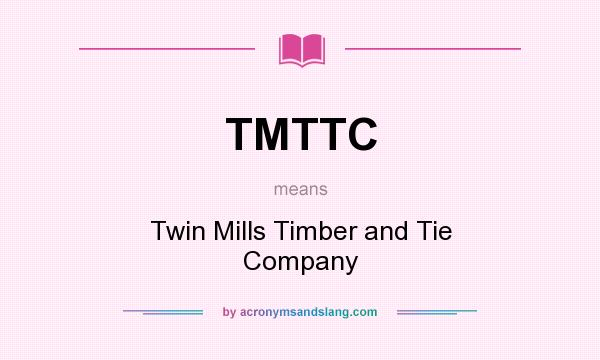 What does TMTTC mean? It stands for Twin Mills Timber and Tie Company