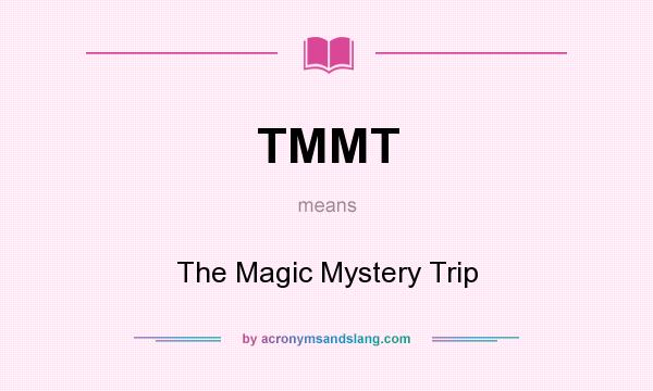 What does TMMT mean? It stands for The Magic Mystery Trip