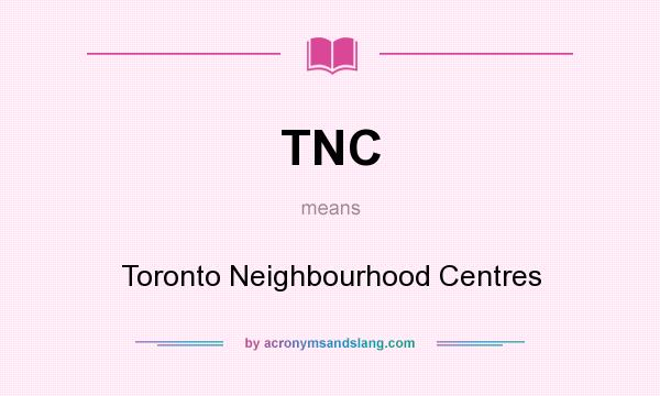 What does TNC mean? It stands for Toronto Neighbourhood Centres
