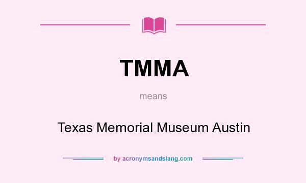 What does TMMA mean? It stands for Texas Memorial Museum Austin