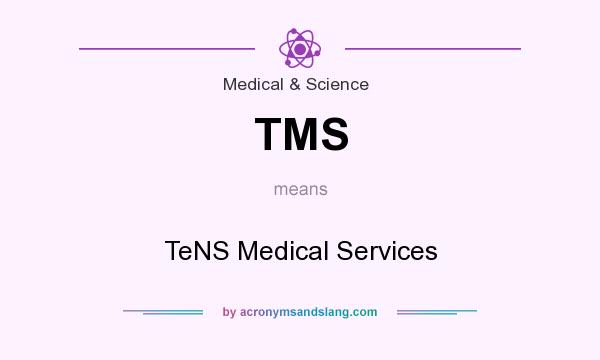 What does TMS mean? It stands for TeNS Medical Services