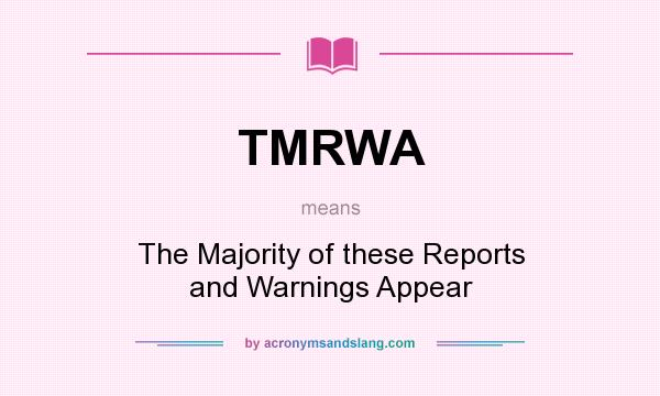 What does TMRWA mean? It stands for The Majority of these Reports and Warnings Appear