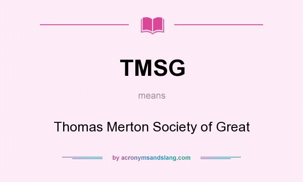 What does TMSG mean? It stands for Thomas Merton Society of Great