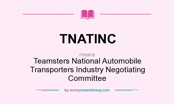What does TNATINC mean? It stands for Teamsters National Automobile Transporters Industry Negotiating Committee