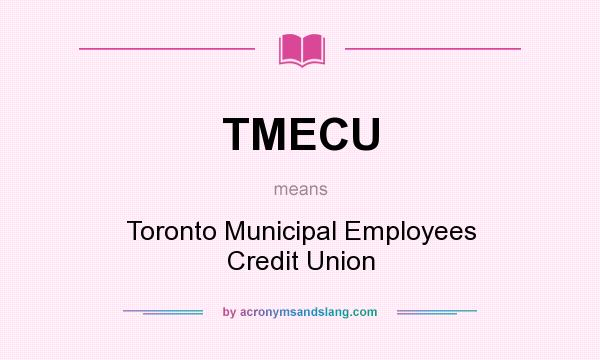 What does TMECU mean? It stands for Toronto Municipal Employees Credit Union