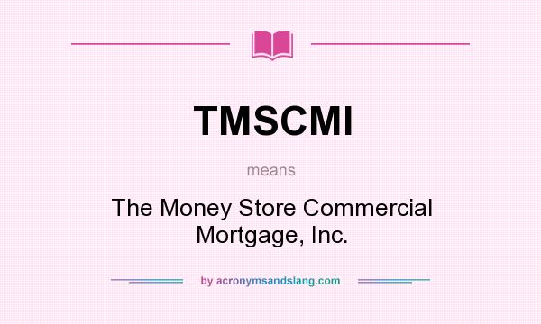 What does TMSCMI mean? It stands for The Money Store Commercial Mortgage, Inc.