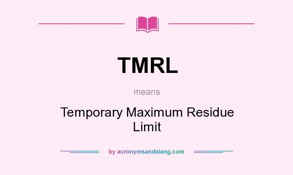 What does TMRL mean? It stands for Temporary Maximum Residue Limit