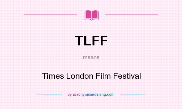 What does TLFF mean? It stands for Times London Film Festival