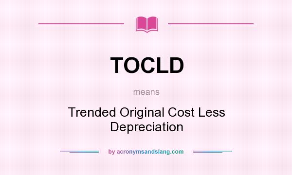 What does TOCLD mean? It stands for Trended Original Cost Less Depreciation