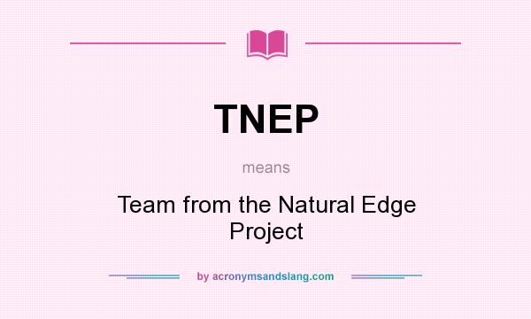What does TNEP mean? It stands for Team from the Natural Edge Project