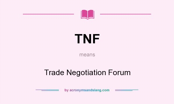 What does TNF mean? It stands for Trade Negotiation Forum