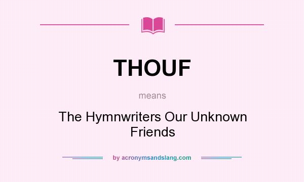 What does THOUF mean? It stands for The Hymnwriters Our Unknown Friends