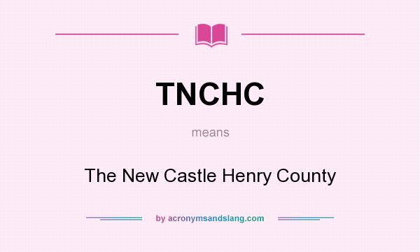 What does TNCHC mean? It stands for The New Castle Henry County