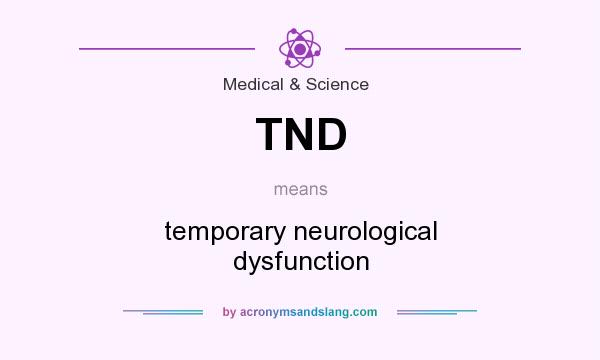 What does TND mean? It stands for temporary neurological dysfunction