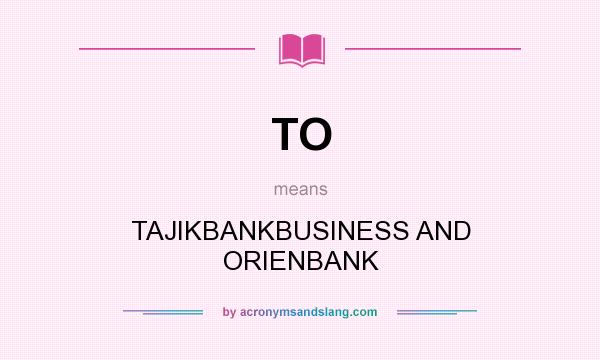 What does TO mean? It stands for TAJIKBANKBUSINESS AND ORIENBANK