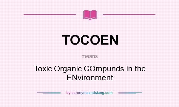 What does TOCOEN mean? It stands for Toxic Organic COmpunds in the ENvironment