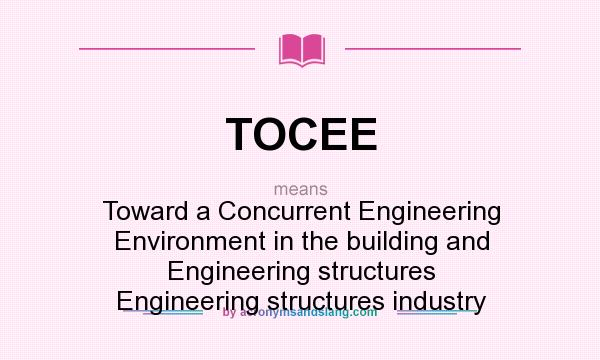 What does TOCEE mean? It stands for Toward a Concurrent Engineering Environment in the building and Engineering structures Engineering structures industry