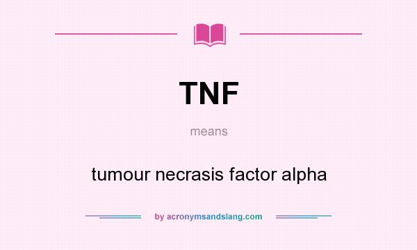 What does TNF mean? It stands for tumour necrasis factor alpha