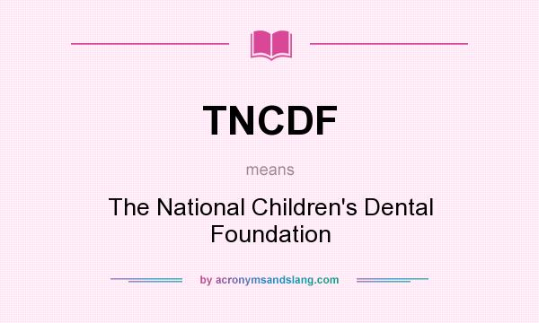 What does TNCDF mean? It stands for The National Children`s Dental Foundation