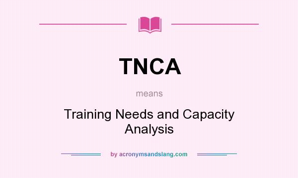 What does TNCA mean? It stands for Training Needs and Capacity Analysis