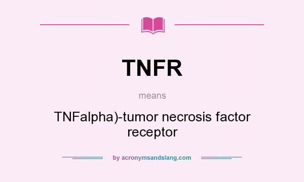 What does TNFR mean? It stands for TNFalpha)-tumor necrosis factor receptor