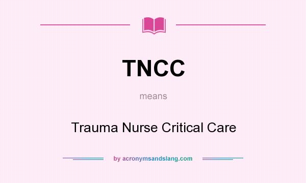 What does TNCC mean? It stands for Trauma Nurse Critical Care