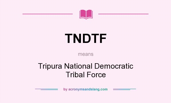 What does TNDTF mean? It stands for Tripura National Democratic Tribal Force