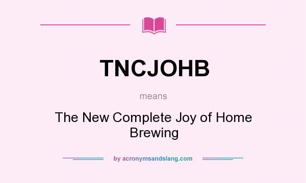 What does TNCJOHB mean? It stands for The New Complete Joy of Home Brewing