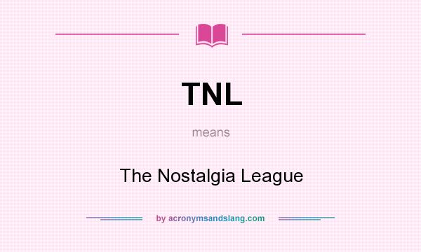 What does TNL mean? It stands for The Nostalgia League