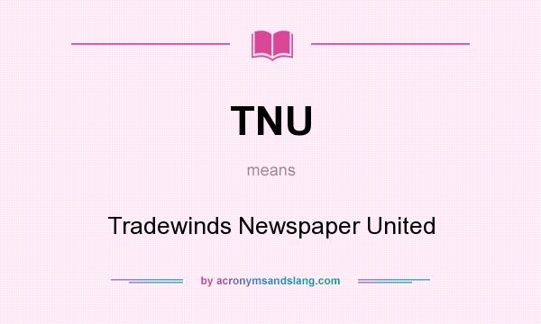 What does TNU mean? It stands for Tradewinds Newspaper United