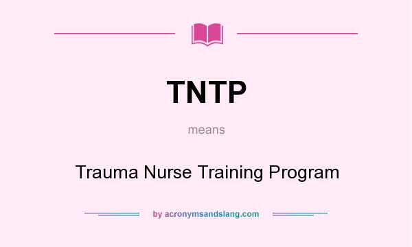 What does TNTP mean? It stands for Trauma Nurse Training Program