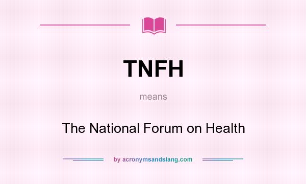 What does TNFH mean? It stands for The National Forum on Health