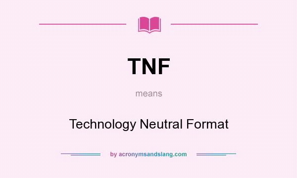 What does TNF mean? It stands for Technology Neutral Format