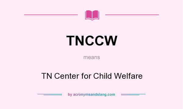 What does TNCCW mean? It stands for TN Center for Child Welfare