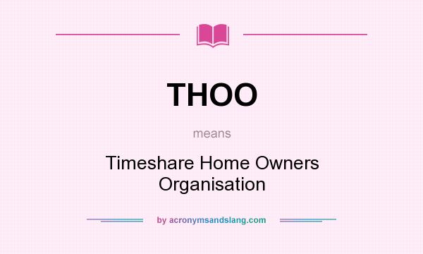 What does THOO mean? It stands for Timeshare Home Owners Organisation