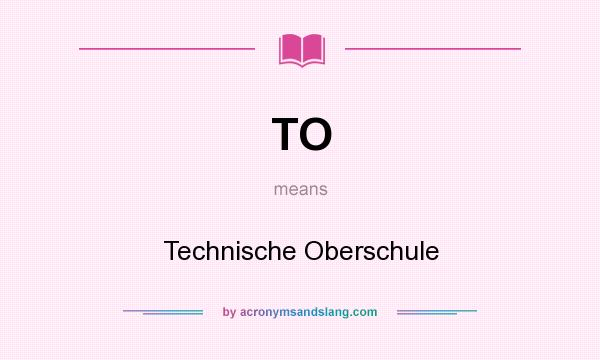 What does TO mean? It stands for Technische Oberschule
