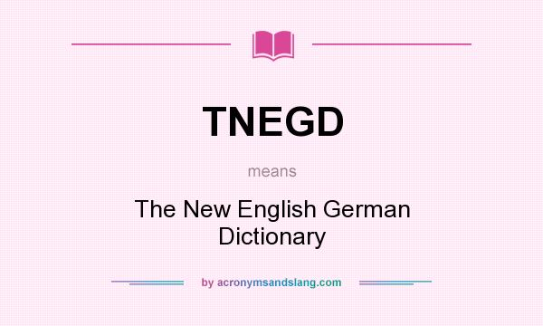 What does TNEGD mean? It stands for The New English German Dictionary