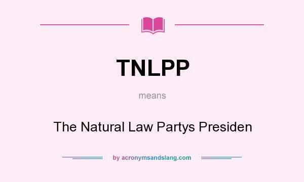 What does TNLPP mean? It stands for The Natural Law Partys Presiden