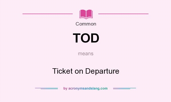 What does TOD mean? It stands for Ticket on Departure