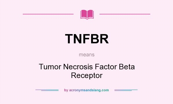 What does TNFBR mean? It stands for Tumor Necrosis Factor Beta Receptor
